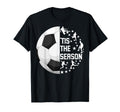 Tis Season Funny Soccer T-Shirt - Casual Everyday Wear Men Women - T-Shirt, Sweatshirt, Hoodie