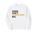Sorry Cant Sports Mom Bye Mothers Sweatshirt - Trendy Graphic for Adults - T-Shirt, Sweatshirt, Hoodie