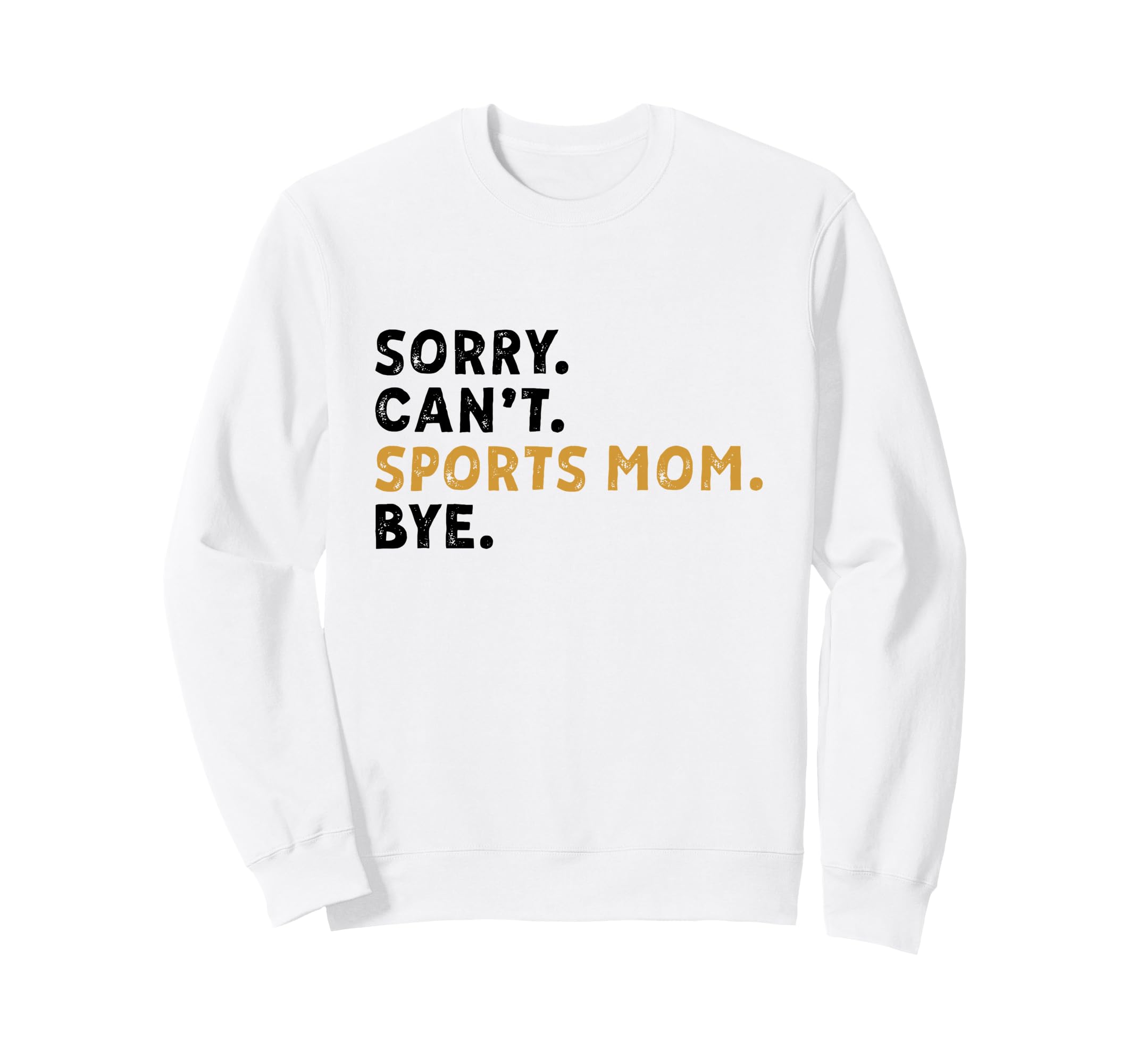 Sorry Cant Sports Mom Bye Mothers Sweatshirt - Trendy Graphic for Adults - T-Shirt, Sweatshirt, Hoodie
