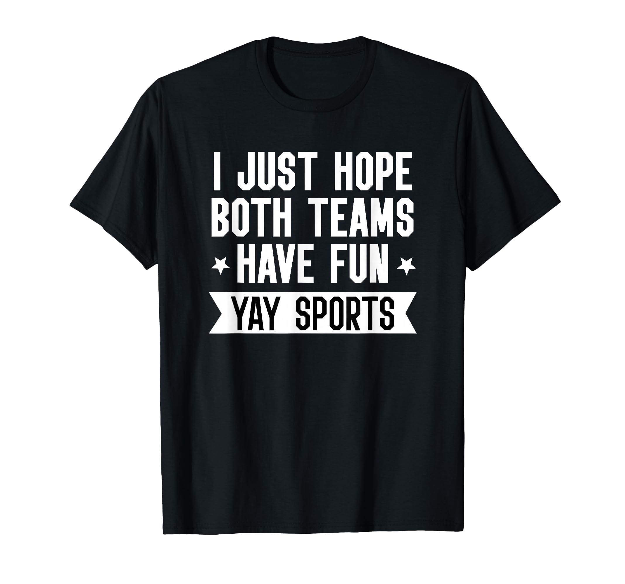 I Just Hope Both Teams Have Fun Yay Sports T-Shirt - Trendy Graphic Unisex - T-Shirt, Sweatshirt, Hoodie