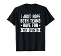 I Just Hope Both Teams Have Fun Yay Sports T-Shirt - Graphic Print Unisex - T-Shirt, Sweatshirt, Hoodie