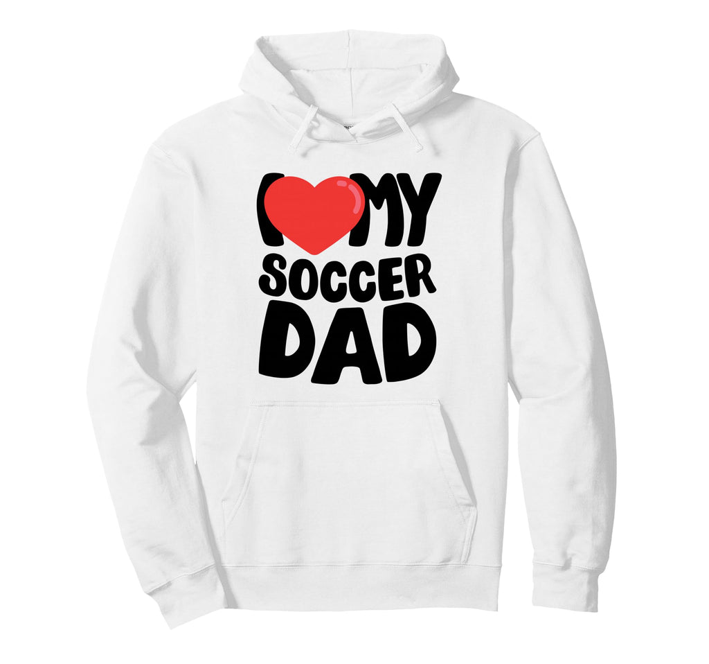 I Love My Soccer Dad Hoodie - Custom Art Print for Adults - T-Shirt, Sweatshirt, Hoodie