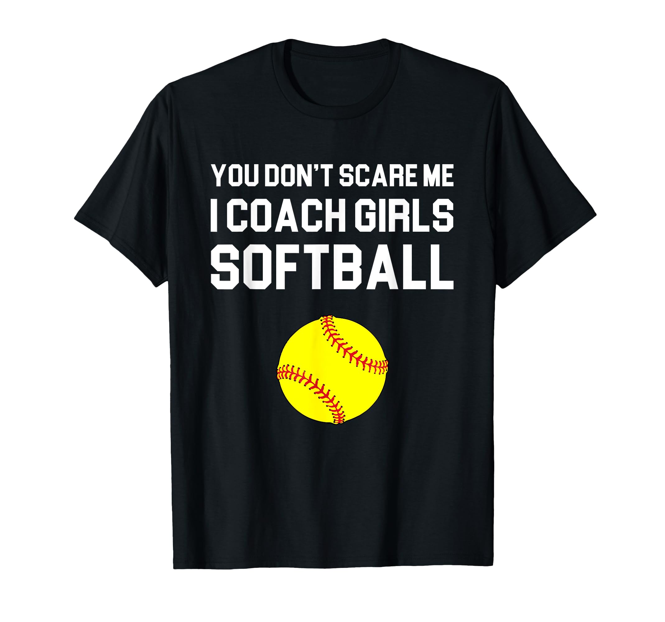 You Dont Scare Me I Coach Softball Gift T-Shirt - Aesthetic Graphic Unisex - T-Shirt, Sweatshirt, Hoodie
