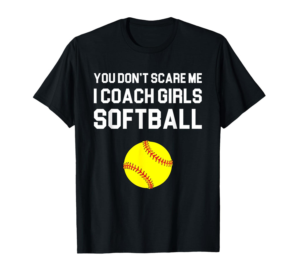 You Dont Scare Me I Coach Softball Gift T-Shirt - Unique Graphic Men Women - T-Shirt, Sweatshirt, Hoodie