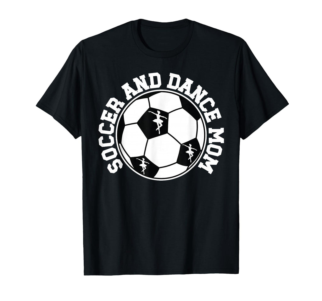Soccer And Dance Mom Proud T-Shirt - Casual Everyday Wear Men Women - T-Shirt, Sweatshirt, Hoodie
