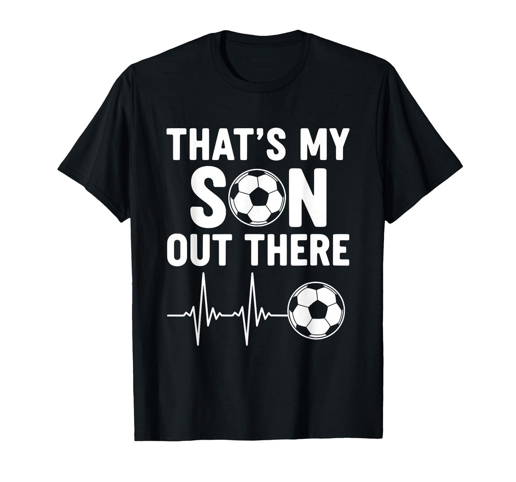 Thats My Son Out There Soccer T-Shirt - Streetwear Style Men Women - T-Shirt, Sweatshirt, Hoodie