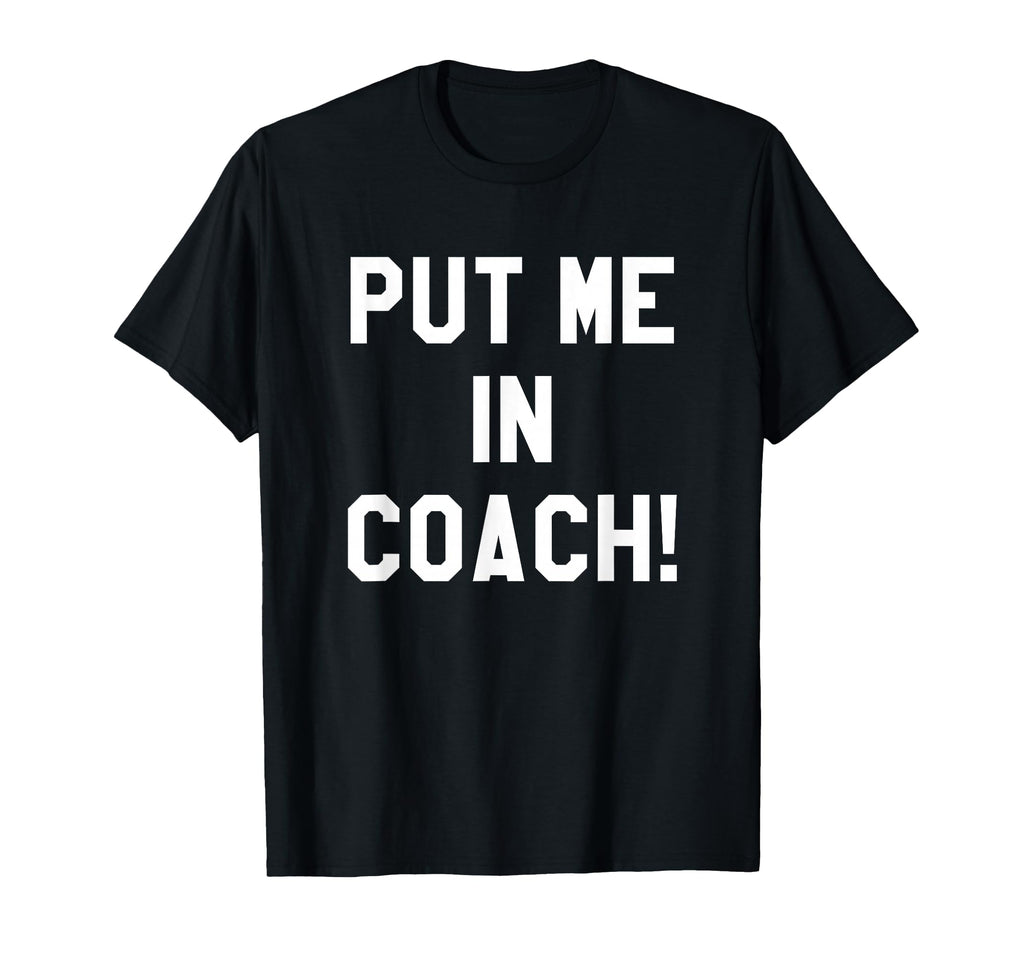 Football Tailgating Tshirts Put Me Coach T-Shirt - Custom Art Print Unisex - T-Shirt, Sweatshirt, Hoodie