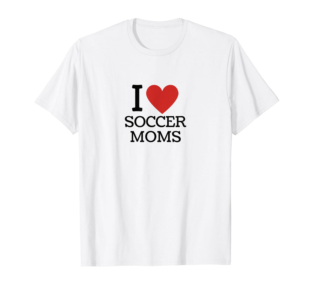 I Love Soccer Moms T-Shirt - Streetwear Style Men Women - T-Shirt, Sweatshirt, Hoodie