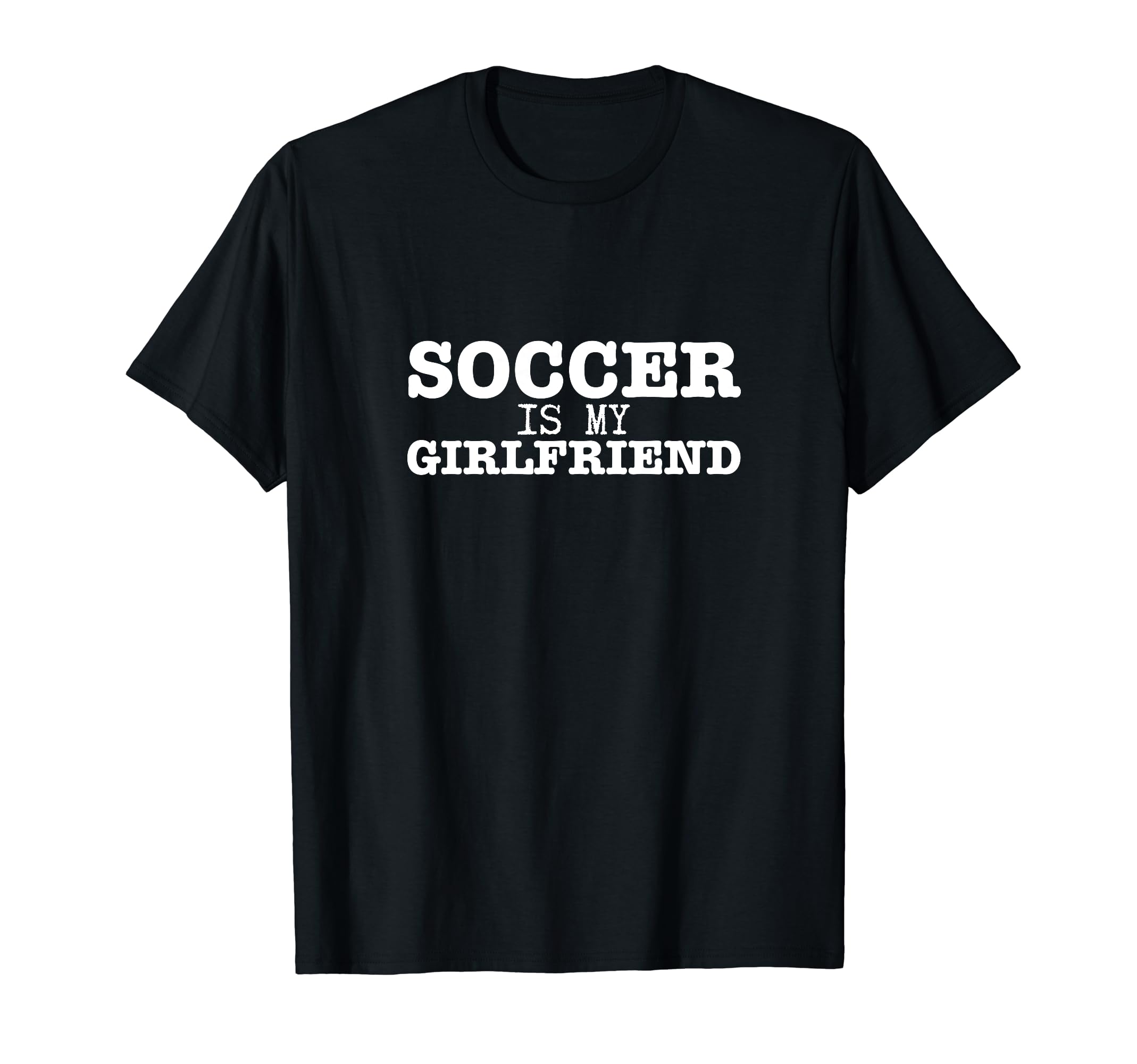 Soccer Is My Girlfriend Funny Soccer T-Shirt - Graphic Print Men Women - T-Shirt, Sweatshirt, Hoodie