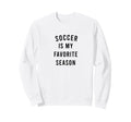 Soccer Is My Favorite Season Sweatshirt - Aesthetic Graphic Unisex - T-Shirt, Sweatshirt, Hoodie