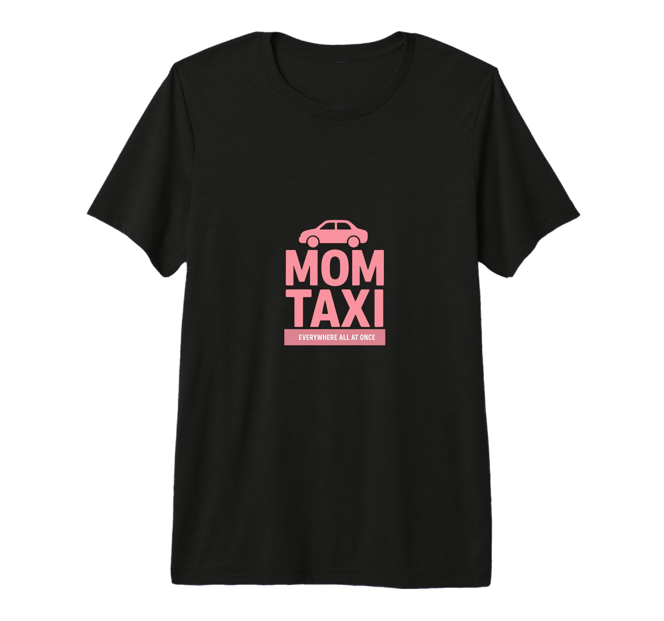 Mom Taxi Everywhere All Once Funny T-Shirt - Fun Novelty Design for Adults - T-Shirt, Sweatshirt, Hoodie