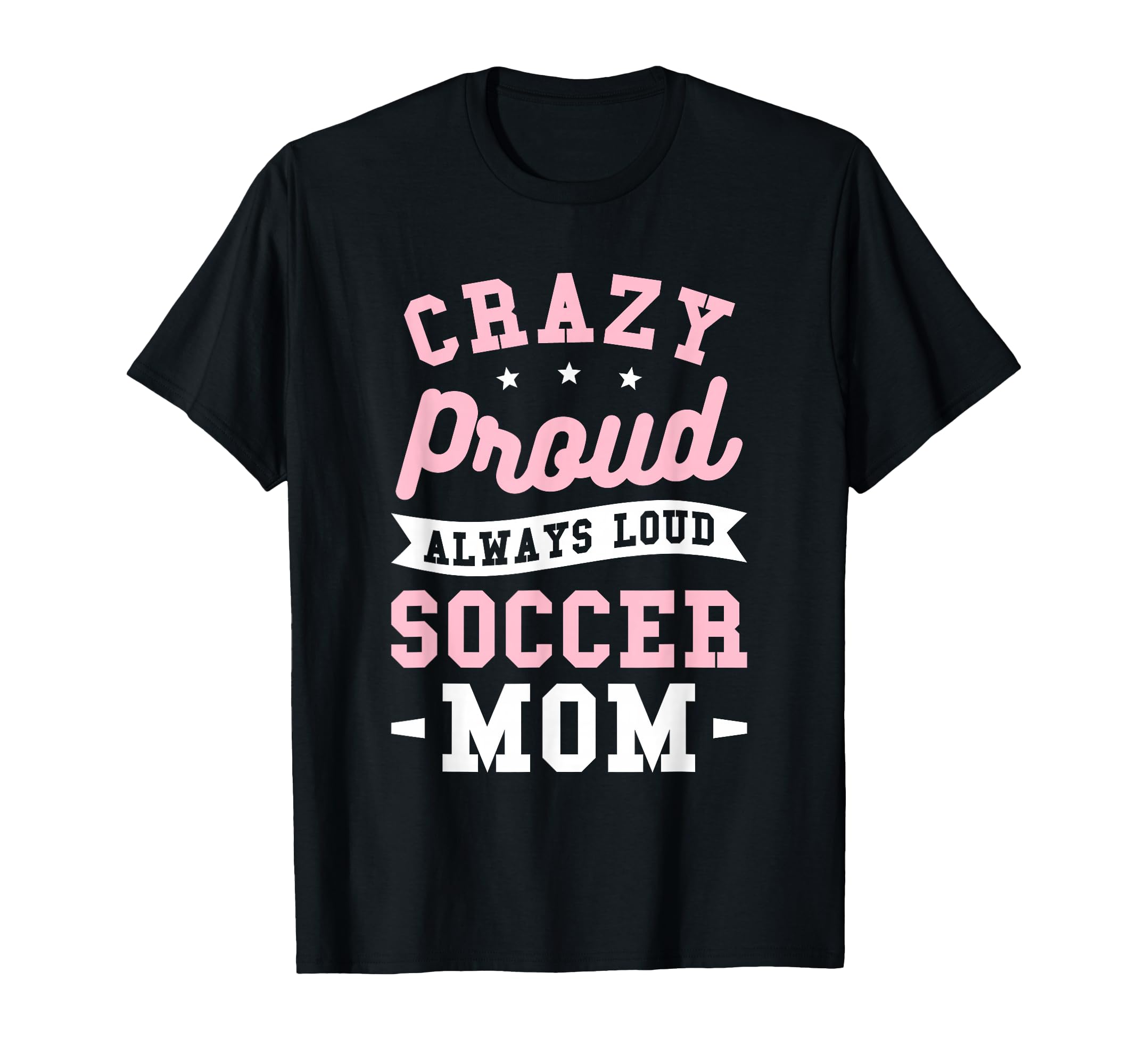 Crazy Proud Always Loud Soccer Mom T-Shirt - Unique Graphic Unisex - T-Shirt, Sweatshirt, Hoodie