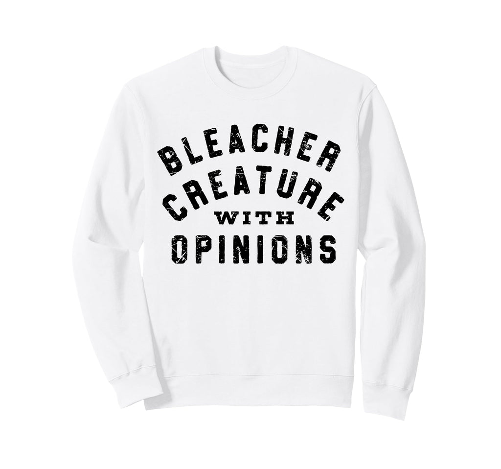 Bleacher Creature Opinions Funny Sweatshirt - Fun Novelty Design Men Women - T-Shirt, Sweatshirt, Hoodie