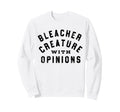 Bleacher Creature Opinions Funny Sweatshirt - Fun Novelty Design Men Women - T-Shirt, Sweatshirt, Hoodie