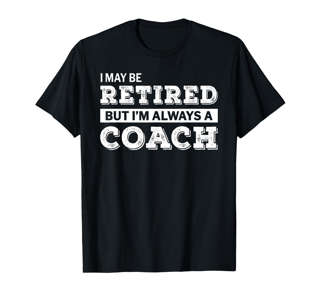 Retired Coach Funny Retirement Gift T-Shirt - Unique Graphic Men Women - T-Shirt, Sweatshirt, Hoodie