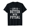 Life Is Better Futsal Football Player T-Shirt - Novelty Apparel for Adults - T-Shirt, Sweatshirt, Hoodie