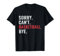 Sorry Cant Basketball Bye Funny T-Shirt - Casual Everyday Wear Men Women - T-Shirt, Sweatshirt, Hoodie