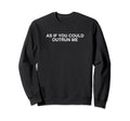 As If You Could Outrun Me Y2K Sweatshirt - Custom Art Print Unisex - T-Shirt, Sweatshirt, Hoodie