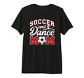 Soccer And Dance Mom Proud Dancer T-Shirt - Streetwear Style Men Women - T-Shirt, Sweatshirt, Hoodie