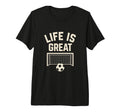 Mens Life Is Great Soccer Goal Tri T-Shirt - Novelty Apparel for Adults - T-Shirt, Sweatshirt, Hoodie