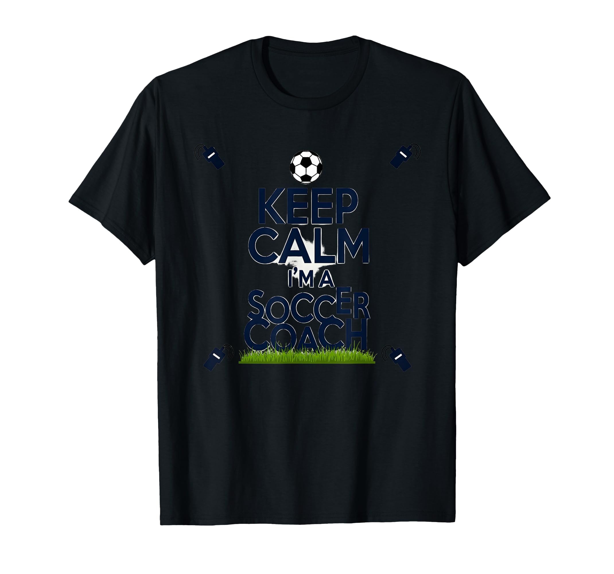 Keep Calm Im Soccer Coach Funny T-Shirt - Streetwear Style Men Women - T-Shirt, Sweatshirt, Hoodie