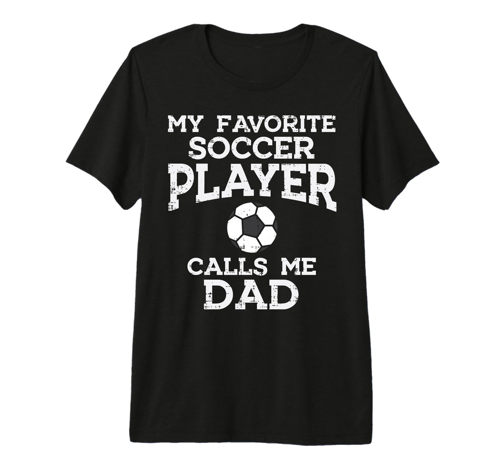 Favorite Soccer Player Dad Football T-Shirt - Novelty Apparel Unisex - T-Shirt, Sweatshirt, Hoodie