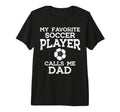 Favorite Soccer Player Dad Football T-Shirt - Novelty Apparel Unisex - T-Shirt, Sweatshirt, Hoodie
