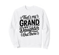 Thats My Granddaughter Out There Sweatshirt - Fun Novelty Design Men Women - T-Shirt, Sweatshirt, Hoodie