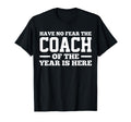 Have No Fear Coach Year Is Here Dad T-Shirt - Streetwear Style Unisex - T-Shirt, Sweatshirt, Hoodie