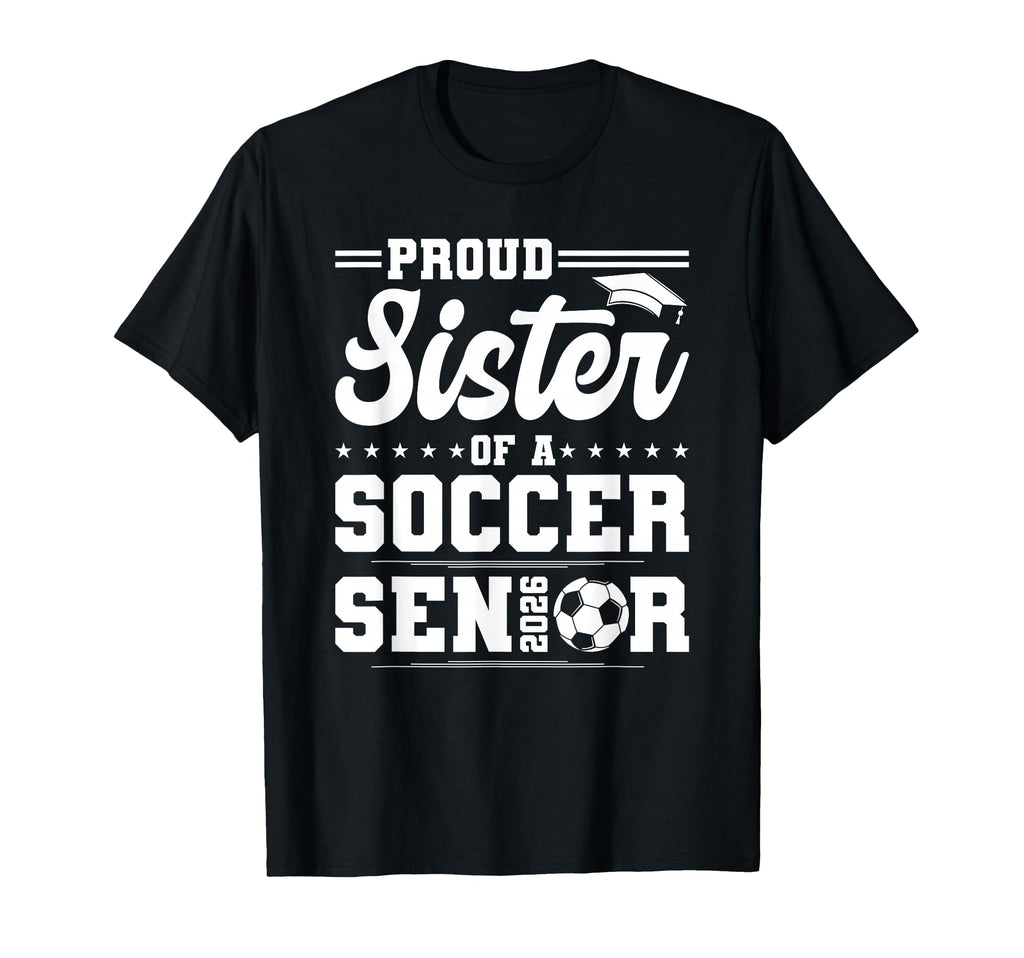 Proud Sister 2026 Senior Soccer T-Shirt - Aesthetic Graphic Men Women - T-Shirt, Sweatshirt, Hoodie