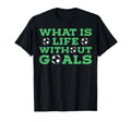 What Is Life Without Goals T-Shirt - Unique Graphic Unisex - T-Shirt, Sweatshirt, Hoodie