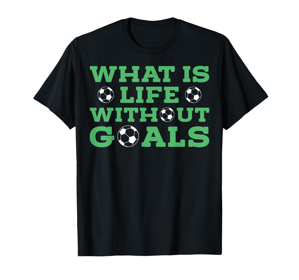 What Is Life Without Goals T-Shirt - Fun Novelty Design for Adults - T-Shirt, Sweatshirt, Hoodie