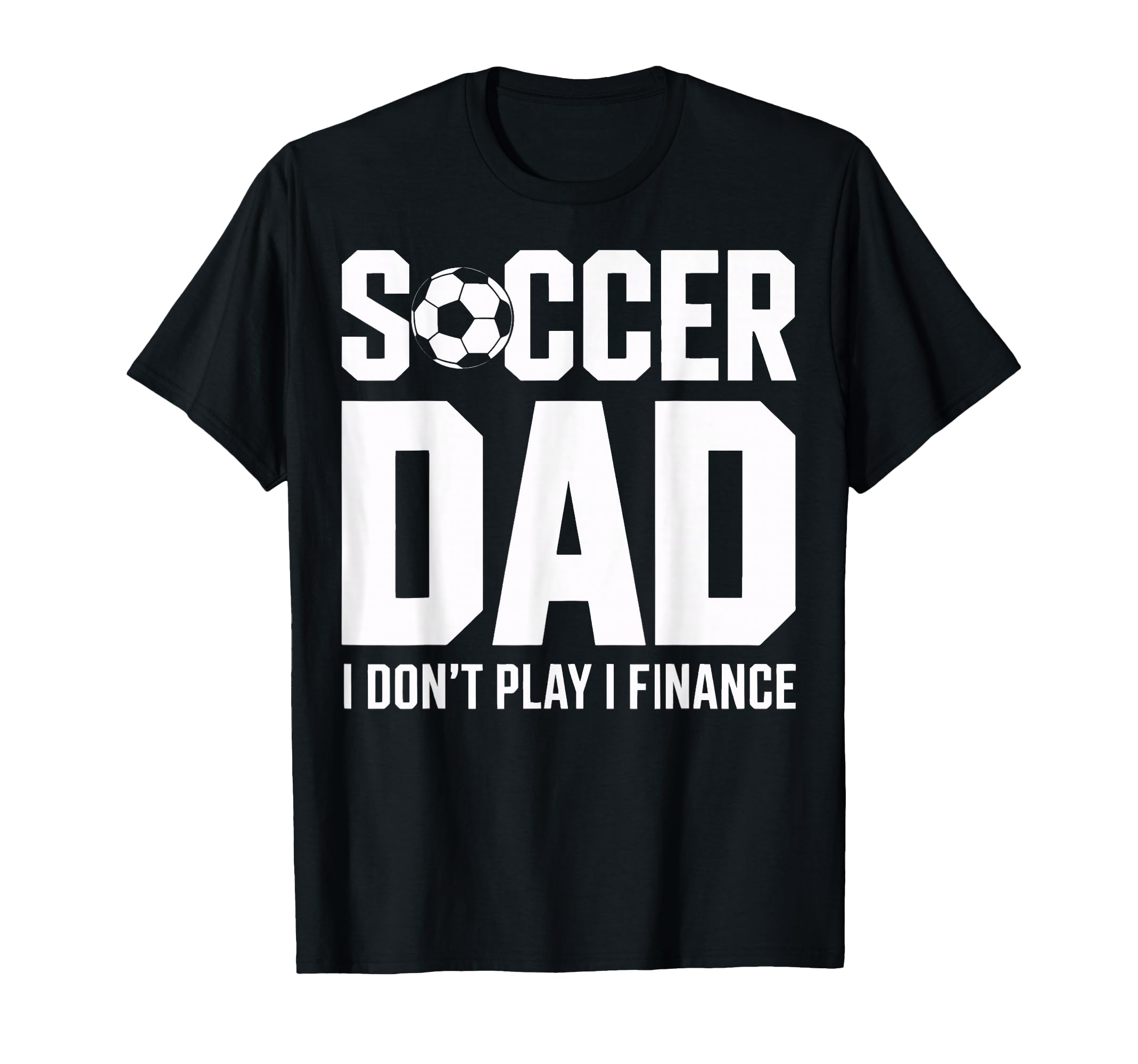 I Do Not Play I Finance Soccer Dad Funny T-Shirt - Unique Graphic Unisex - T-Shirt, Sweatshirt, Hoodie