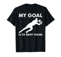 Soccer My Goal Is To Deny Yours Goalie T-Shirt - Aesthetic Graphic Unisex - T-Shirt, Sweatshirt, Hoodie