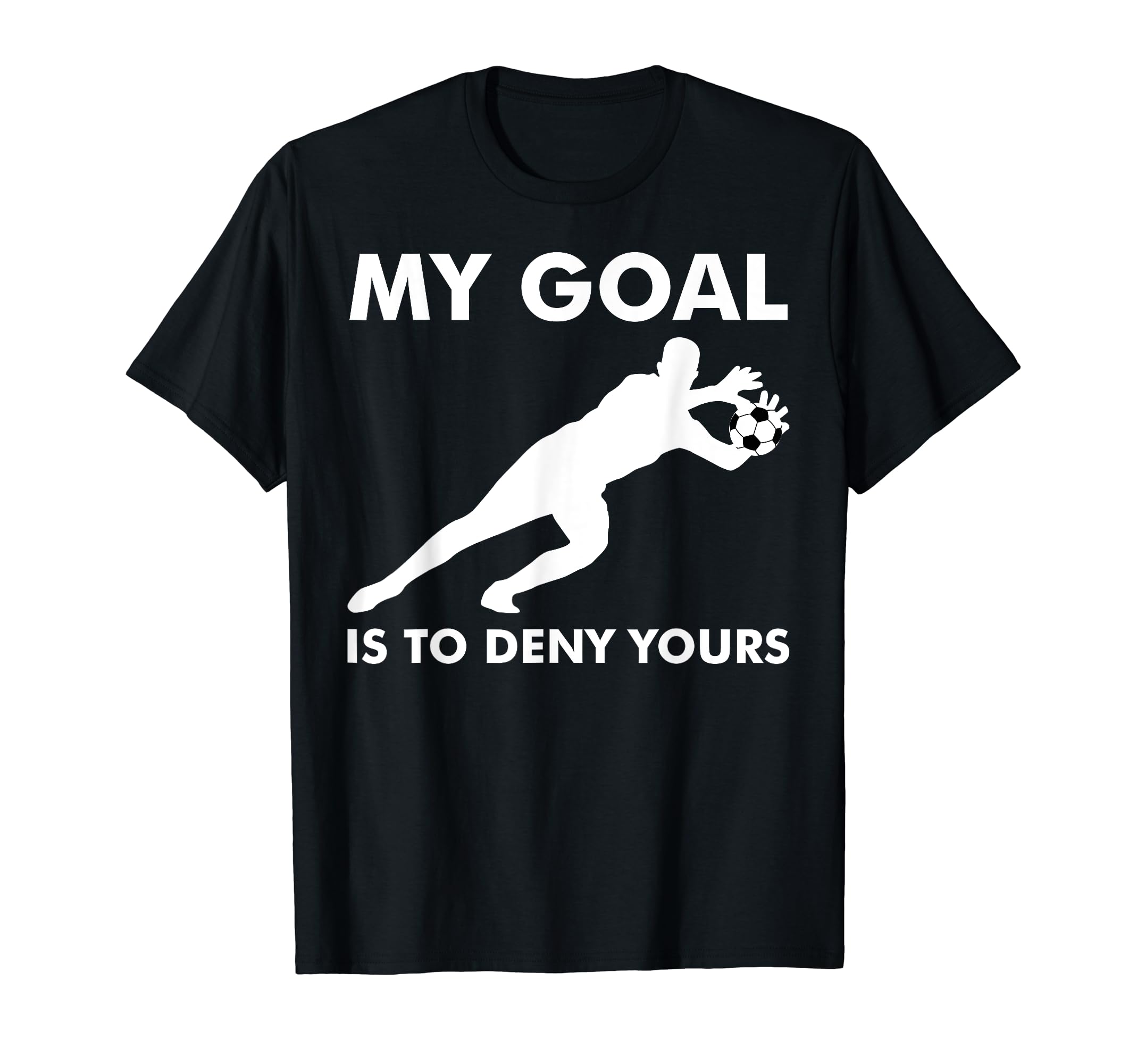 Soccer My Goal Is To Deny Yours Goalie T-Shirt - Aesthetic Graphic Unisex - T-Shirt, Sweatshirt, Hoodie
