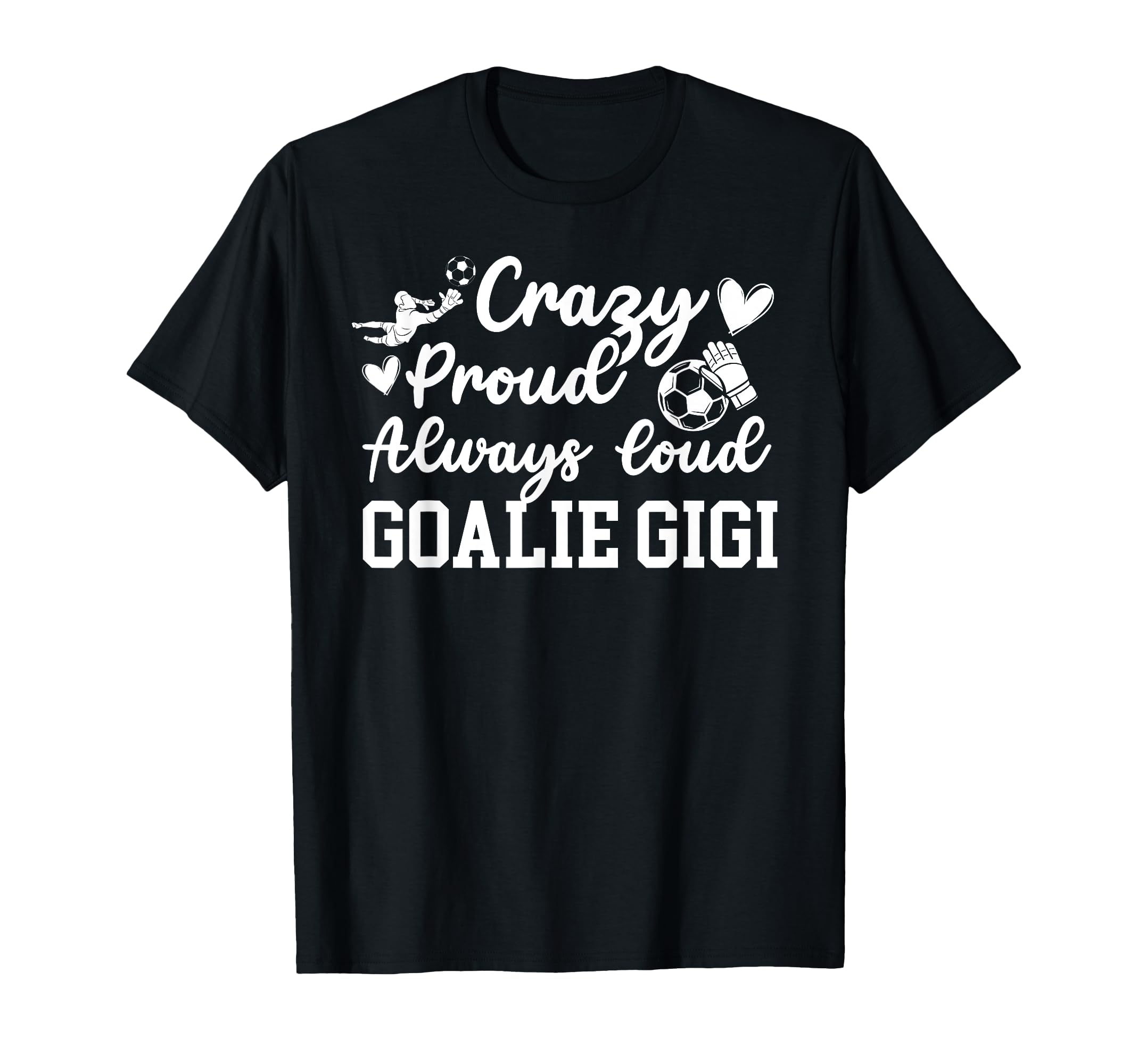 Crazy Proud Soccer Goalie Gigi Soccer T-Shirt - Custom Art Print Unisex - T-Shirt, Sweatshirt, Hoodie