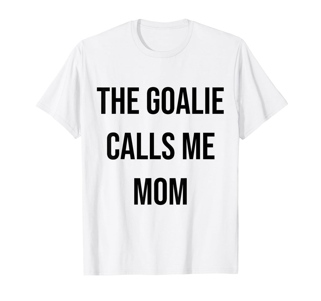 Goalie Calls Me Mom Soccer Hockey T-Shirt - Novelty Apparel for Adults - T-Shirt, Sweatshirt, Hoodie