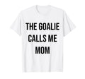 Goalie Calls Me Mom Soccer Hockey T-Shirt - Novelty Apparel for Adults - T-Shirt, Sweatshirt, Hoodie