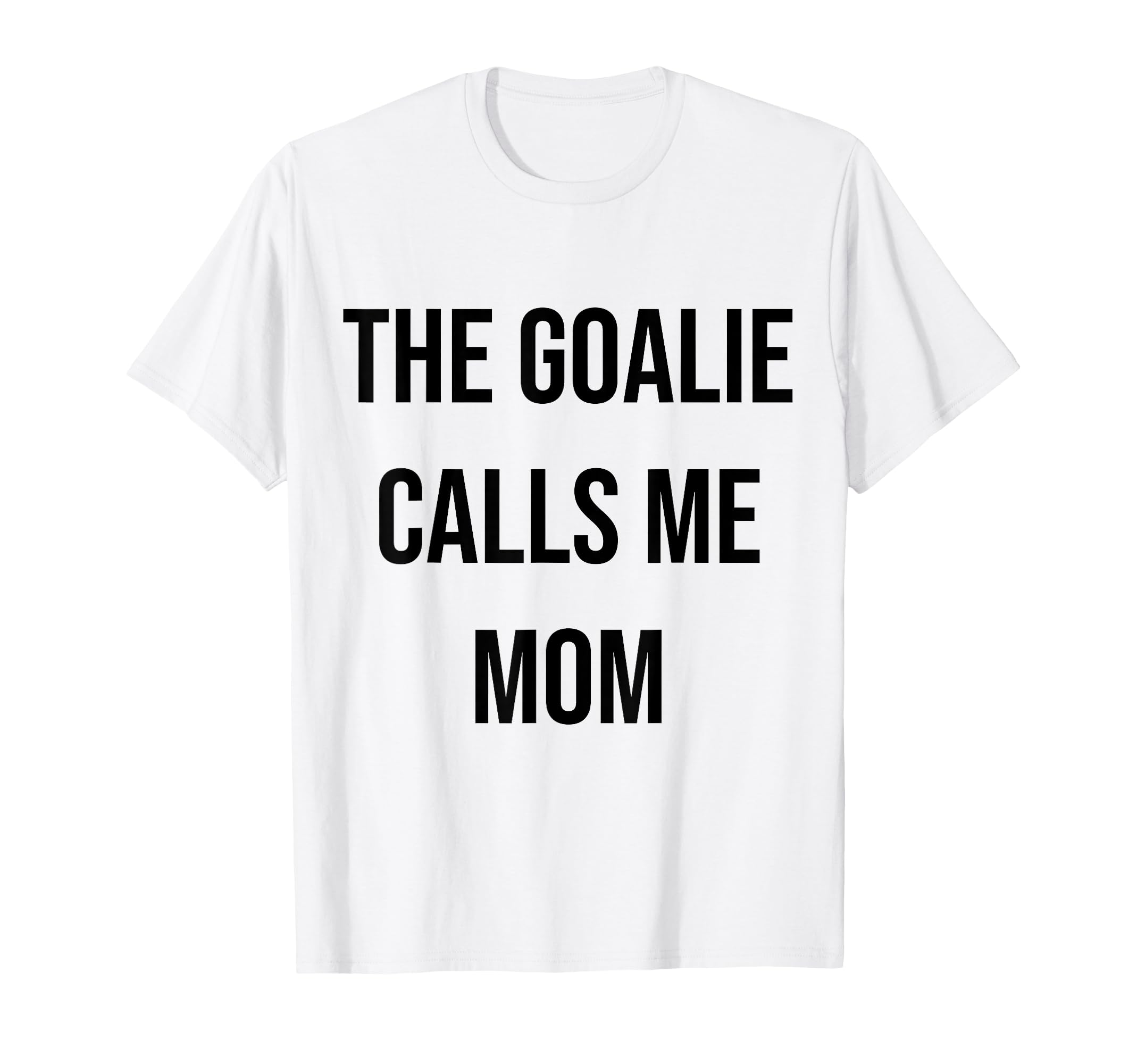 Goalie Calls Me Mom Soccer Hockey T-Shirt - Novelty Apparel for Adults - T-Shirt, Sweatshirt, Hoodie