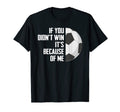 If You Didnt Win Its Because Me Goalie T-Shirt - Trendy Graphic Men Women - T-Shirt, Sweatshirt, Hoodie