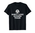 I Dont Like Either Team But I Still T-Shirt - Unique Graphic for Adults - T-Shirt, Sweatshirt, Hoodie