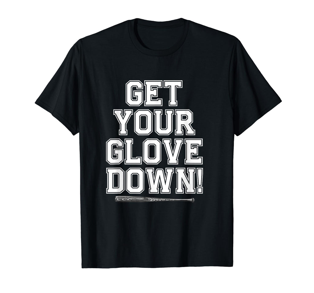 Get Your Glove Down Funny Baseball Dad T-Shirt - Novelty Apparel Unisex - T-Shirt, Sweatshirt, Hoodie