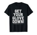Get Your Glove Down Funny Baseball Dad T-Shirt - Novelty Apparel Unisex - T-Shirt, Sweatshirt, Hoodie