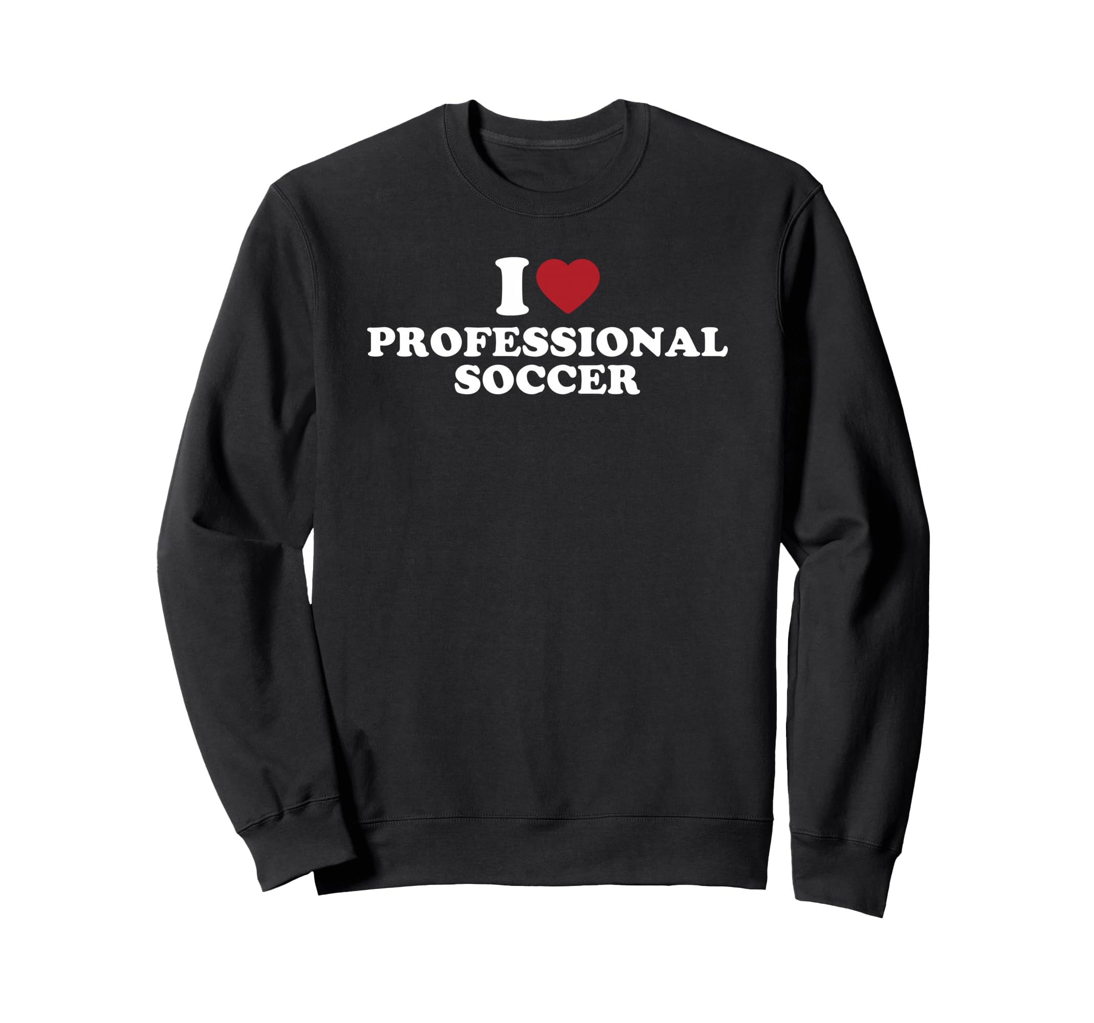 I Love Professional Soccer Sweatshirt - Unique Graphic for Adults - T-Shirt, Sweatshirt, Hoodie