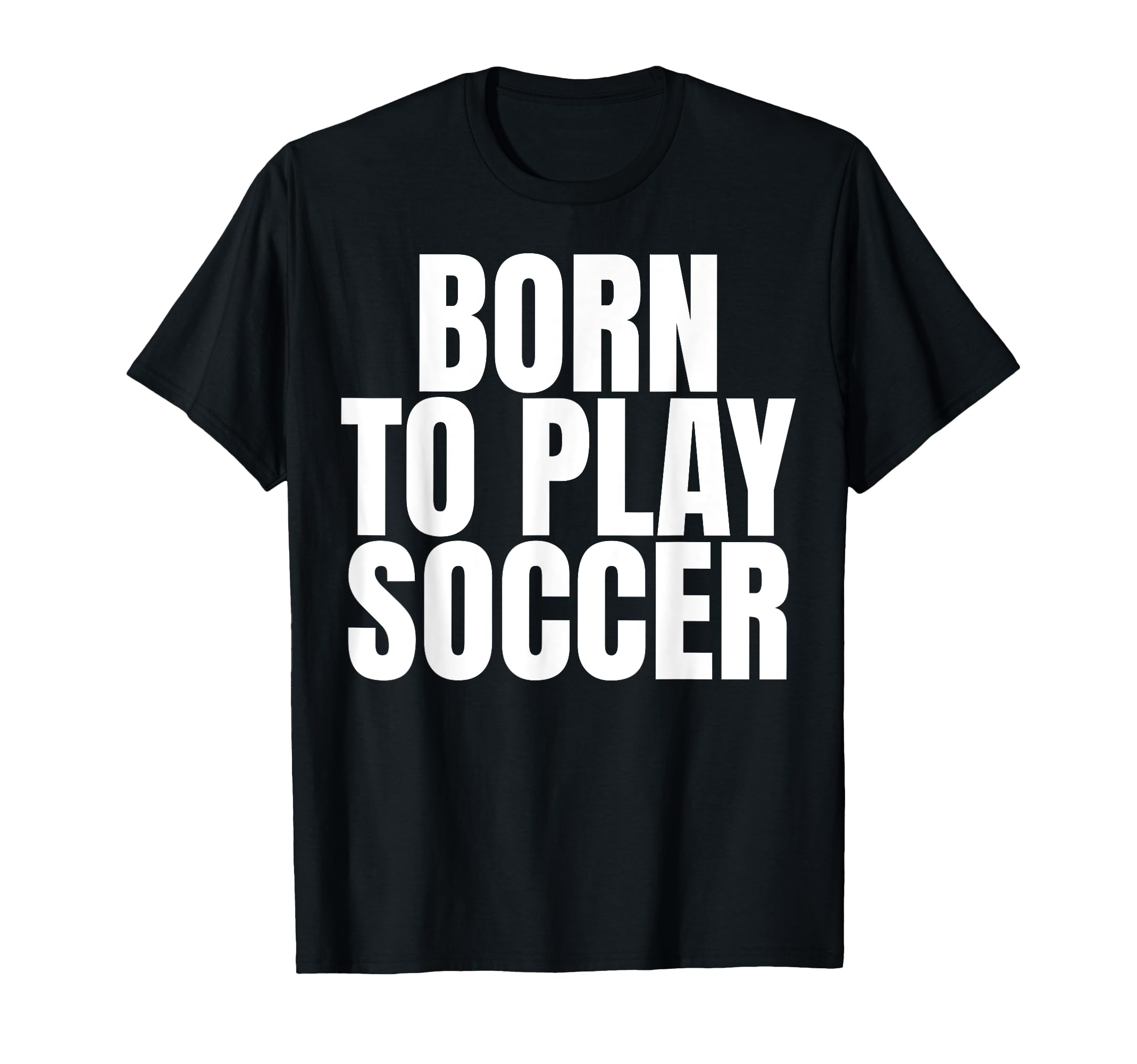 Born To Play Soccer T-Shirt - Custom Art Print Men Women - T-Shirt, Sweatshirt, Hoodie