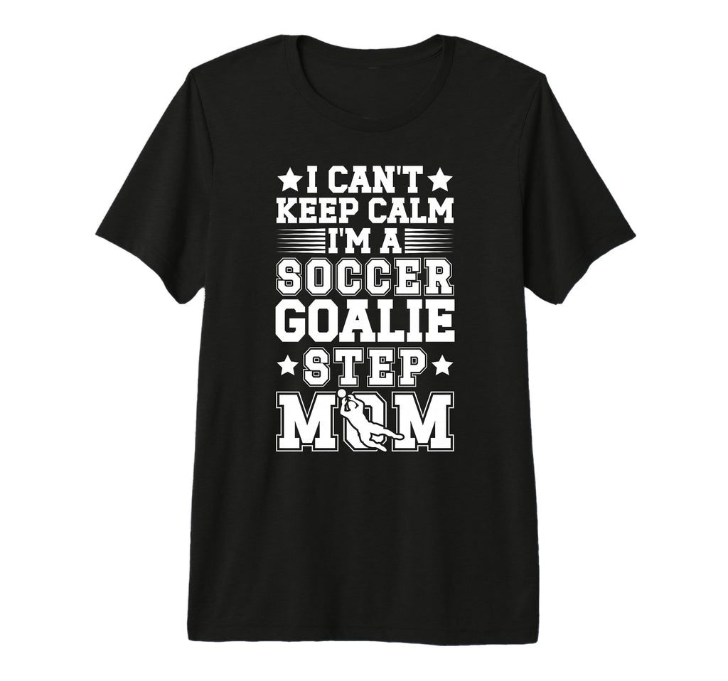 Im Soccer Goalie Step Mom Soccer T-Shirt - Casual Everyday Wear for Adults - T-Shirt, Sweatshirt, Hoodie