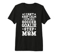 Im Soccer Goalie Step Mom Soccer T-Shirt - Casual Everyday Wear for Adults - T-Shirt, Sweatshirt, Hoodie