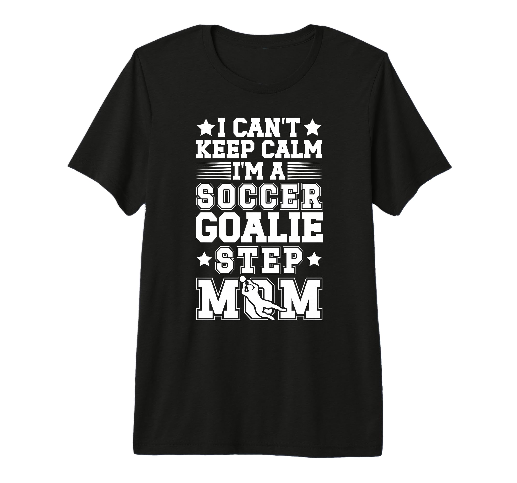 Im Soccer Goalie Step Mom Soccer T-Shirt - Casual Everyday Wear for Adults - T-Shirt, Sweatshirt, Hoodie