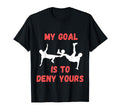 My Goal Is To Deny Yours Funny Soccer T-Shirt - Unique Graphic for Adults - T-Shirt, Sweatshirt, Hoodie
