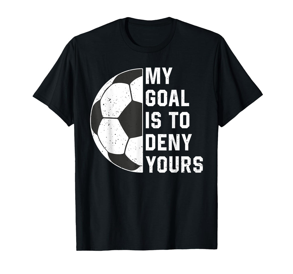 Funny My Goal Is To Deny Yours Soccer T-Shirt - Minimalist Print Men Women - T-Shirt, Sweatshirt, Hoodie